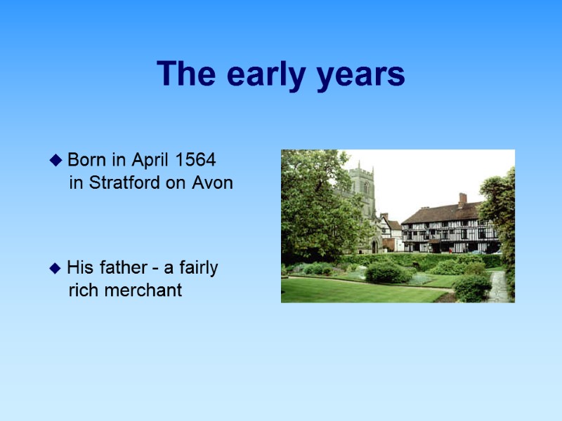 The early years  Born in April 1564 in Stratford on Avon  